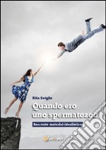 Quando ero uno spermatozoo. E-book. Formato EPUB ebook