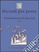 Ricordi per posta. Frammenti di ricordi (11). E-book. Formato EPUB ebook