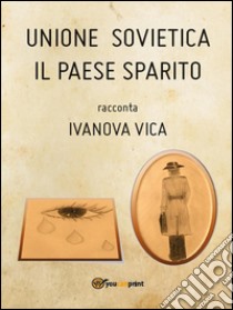 Unione Sovietica il paese sparito. E-book. Formato Mobipocket ebook di Ivanova Vica