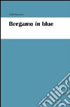 Bergamo in blue. E-book. Formato PDF ebook di Carlo Capotorto