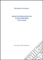 Quarta lettera definitiva a Papa Francesco (l'immortale). E-book. Formato PDF ebook