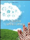 Il nostro capitale umano. E-book. Formato Mobipocket ebook di Gianvito Bisci