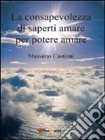 La consapevolezza di saperti amare per potere amare. E-book. Formato PDF ebook