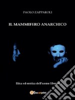 Il mammifero anarchico. E-book. Formato PDF ebook