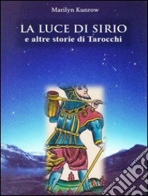 La luce di Sirio e altre storie di tarocchi. E-book. Formato PDF ebook di Marilyn Kunrow