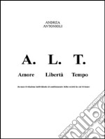 A.L.T.: Amore Libertà Tempo   . E-book. Formato PDF