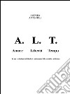 A.L.T.: Amore Libertà Tempo   . E-book. Formato Mobipocket ebook