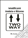 Modificami Andata e ritorno. E-book. Formato Mobipocket ebook di Elisa Lovato