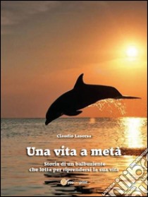 Una vita a metà. E-book. Formato EPUB ebook di Claudio Lasorsa