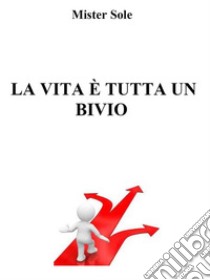 La vita è tutta un bivio. E-book. Formato Mobipocket ebook di Mister Sole