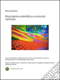 Educazione scientifica e curricolo verticale. E-book. Formato Mobipocket ebook di Nino Martino