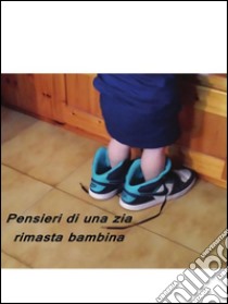 Pensieri di una zia rimasta bambina. E-book. Formato PDF ebook di Anna Ticozzi