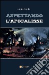 Aspettando l'Apocalisse. E-book. Formato PDF ebook di Guido Araldo