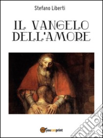 Il vangelo dell'amore. E-book. Formato PDF ebook di Stefano Liberti