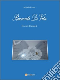 Racconti di vita: Eventi casuali. E-book. Formato PDF ebook di Enrico Schiadà