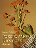 Poesie, amore, Dio, cose. E-book. Formato EPUB ebook