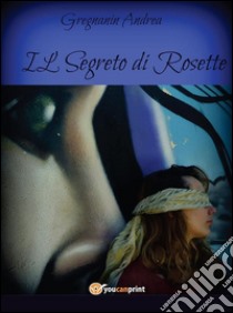 Il segreto di Rosette. E-book. Formato Mobipocket ebook di Andrea Gregnanin