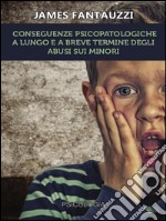 Conseguenze psicopatologiche a lungo e a breve termine degli abusi sui minori. E-book. Formato EPUB ebook