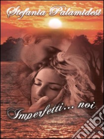 Imperfetti...noi. E-book. Formato PDF ebook di Stefania Palamidesi