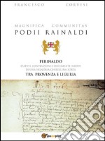 Magnifica Communitas Podii Rainaldi – Perinaldo: statuti, convenzioni e documenti inediti di una Signoria ghibellina sorta tra Provenza e Liguria. E-book. Formato EPUB ebook