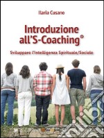 Introduzione all’S-Coaching®: Sviluppare l’Intelligenza Spirituale/Sociale. E-book. Formato PDF ebook