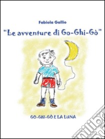 Go-Ghi-Go e la luna. E-book. Formato EPUB ebook di Fabiola Gallio