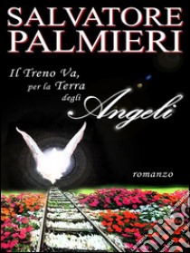 Il treno va, per la terra degli angeli. E-book. Formato PDF ebook di Salvatore Palmieri