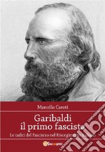 Garibaldi il primo fascista. E-book. Formato EPUB ebook