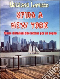 SFIDA A NEW YORK Storie di italiani che lottano per un sogno. E-book. Formato Mobipocket ebook di Natascia Lorusso