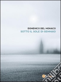 Sotto il sole di gennaio. E-book. Formato Mobipocket ebook di Domenico Del Monaco