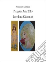 Progetto Arte 2015 - Loredana Giannuzzi. E-book. Formato PDF ebook