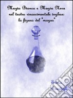 Magia bianca e magia nera nel teatro rinascimentale inglese: la figura del 'magus'. E-book. Formato EPUB ebook