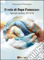 Il volo di Papa Francesco: Speciale Giubileo 2015/16. E-book. Formato EPUB