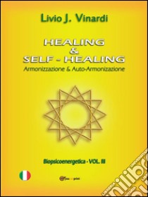 Healing & Self-Healing. Armonizzazione & Auto-ArmonizzazioneArmonizzazione & Auto-Armonizzazione. E-book. Formato PDF ebook di Livio J. Vinardi