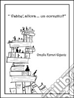 Vabbè, allora... un cornetto?. E-book. Formato PDF ebook