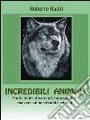 Incredibili animali. E-book. Formato PDF ebook