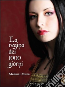 La regina dei 1000 giorni. E-book. Formato EPUB ebook di Manuel Mura