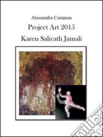 Project Art 2015 - Karen Salicath Jamali . E-book. Formato PDF ebook di Alessandro Costanza