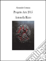 Progetto Arte 2015 - Antonella Rizzo. E-book. Formato PDF ebook