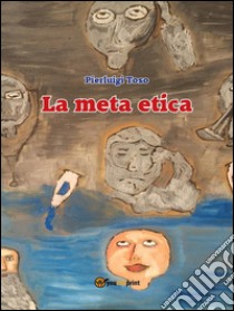 La meta etica. E-book. Formato Mobipocket ebook di Pierluigi Toso