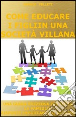 Come educare i figli in una società villana. E-book. Formato EPUB ebook