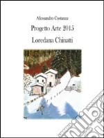 Progetto Arte 2015 - Loredana Chinatti. E-book. Formato PDF ebook