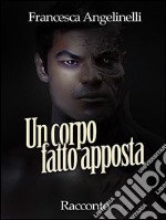 Un corpo fatto apposta. E-book. Formato EPUB ebook