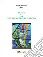 De vita et libro Sanctae Angelae de Fulgineo. E-book. Formato PDF ebook