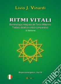 Ritmi vitali - Bioritmologia Integrata del Terzo Millennio (Trattato didattico-critico-comparativo). E-book. Formato PDF ebook di Livio J. Vinardi