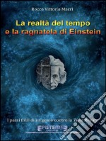 La realtà del tempo e la ragnatela di Einstein: I passi falsi di un genio contro la Time Reality. E-book. Formato Mobipocket ebook