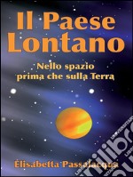 Il paese lontanoNello spazio prima che sulla Terra. E-book. Formato PDF ebook