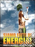 Siamo fatti di energia. Impara a prenderti cura di te stesso. E-book. Formato PDF ebook