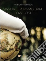 Manuale per viaggiare low cost. E-book. Formato PDF