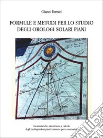 Formule e metodi per lo studio degli orologi solari piani. E-book. Formato PDF ebook di Gianni Ferrari